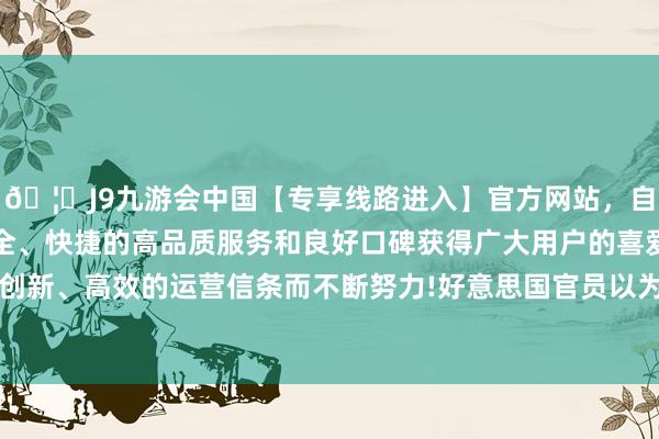 🦄J9九游会中国【专享线路进入】官方网站，自创建以来，以稳定、安全、快捷的高品质服务和良好口碑获得广大用户的喜爱和认可。秉承创新、高效的运营信条而不断努力!好意思国官员以为欧洲“不劳而获”-中国(九游会)官方网站