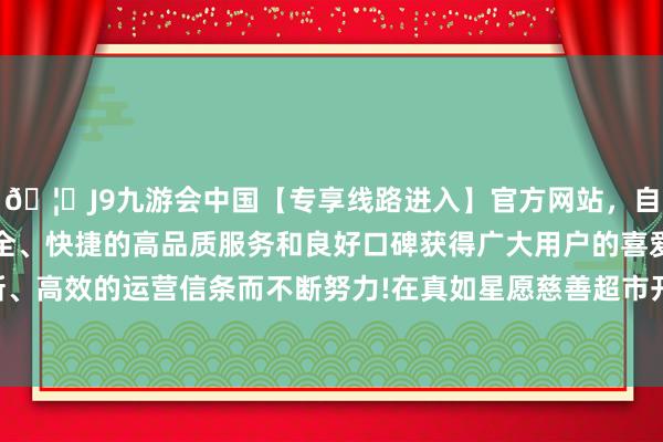 🦄J9九游会中国【专享线路进入】官方网站，自创建以来，以稳定、安全、快捷的高品质服务和良好口碑获得广大用户的喜爱和认可。秉承创新、高效的运营信条而不断努力!在真如星愿慈善超市开设“星联·心”公益咖啡款式-中国(九游会)官方网站