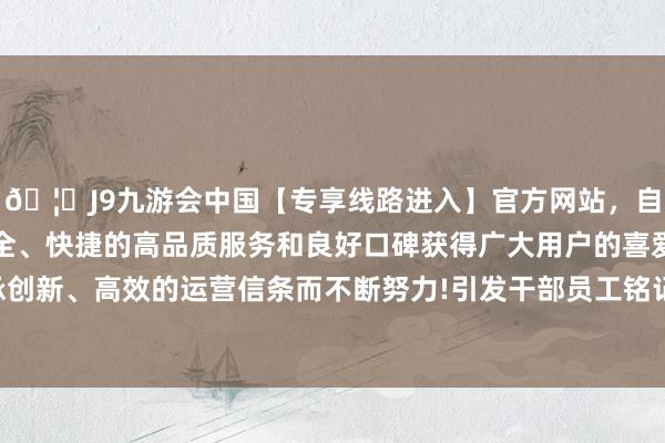 🦄J9九游会中国【专享线路进入】官方网站，自创建以来，以稳定、安全、快捷的高品质服务和良好口碑获得广大用户的喜爱和认可。秉承创新、高效的运营信条而不断努力!引发干部员工铭记历史、检修前行-中国(九游会)官方网站