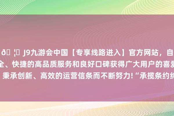 🦄J9九游会中国【专享线路进入】官方网站，自创建以来，以稳定、安全、快捷的高品质服务和良好口碑获得广大用户的喜爱和认可。秉承创新、高效的运营信条而不断努力!“承揽条约纠纷”有45则-中国(九游会)官方网站