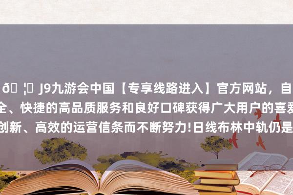 🦄J9九游会中国【专享线路进入】官方网站，自创建以来，以稳定、安全、快捷的高品质服务和良好口碑获得广大用户的喜爱和认可。秉承创新、高效的运营信条而不断努力!日线布林中轨仍是组成上行要紧阻力-中国(九游会)官方网站