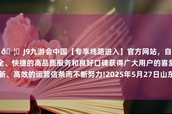 🦄J9九游会中国【专享线路进入】官方网站，自创建以来，以稳定、安全、快捷的高品质服务和良好口碑获得广大用户的喜爱和认可。秉承创新、高效的运营信条而不断努力!2025年5月27日山东威海水家具批发市集价钱行情-中国(九游会)官方网站