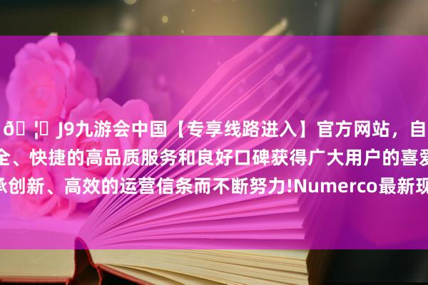 🦄J9九游会中国【专享线路进入】官方网站，自创建以来，以稳定、安全、快捷的高品质服务和良好口碑获得广大用户的喜爱和认可。秉承创新、高效的运营信条而不断努力!Numerco最新现货价钱显耀上升-中国(九游会)官方网站