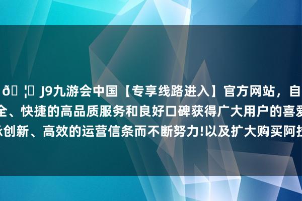 🦄J9九游会中国【专享线路进入】官方网站，自创建以来，以稳定、安全、快捷的高品质服务和良好口碑获得广大用户的喜爱和认可。秉承创新、高效的运营信条而不断努力!以及扩大购买阿拉斯加LNG的安排-中国(九游会)官方网站