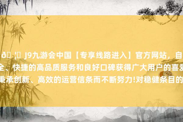 🦄J9九游会中国【专享线路进入】官方网站,自创建以来,以稳定、安全、快捷的高品质服务和良好口碑获得广大用户的喜爱和认可。秉承创新、高效的运营信条而不断努力!对稳健条目的出口赐与豁免-中国(九游会)官方网站