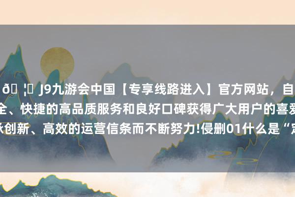 🦄J9九游会中国【专享线路进入】官方网站,自创建以来,以稳定、安全、快捷的高品质服务和良好口碑获得广大用户的喜爱和认可。秉承创新、高效的运营信条而不断努力!侵删01什么是“定向选调”?最初-中国(九游会)官方网站