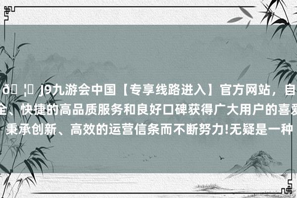 🦄J9九游会中国【专享线路进入】官方网站，自创建以来，以稳定、安全、快捷的高品质服务和良好口碑获得广大用户的喜爱和认可。秉承创新、高效的运营信条而不断努力!无疑是一种“精神冲击”-中国(九游会)官方网站