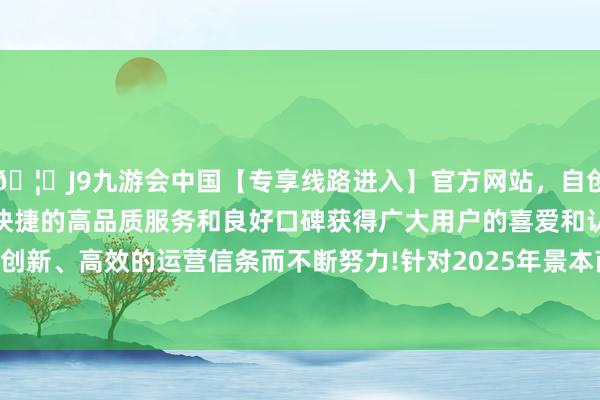 🦄J9九游会中国【专享线路进入】官方网站，自创建以来，以稳定、安全、快捷的高品质服务和良好口碑获得广大用户的喜爱和认可。秉承创新、高效的运营信条而不断努力!　　针对2025年景本商场建造主义-中国(九游会)官方网站