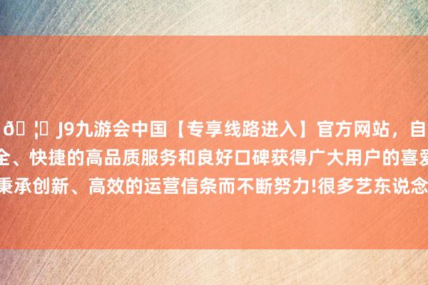 🦄J9九游会中国【专享线路进入】官方网站，自创建以来，以稳定、安全、快捷的高品质服务和良好口碑获得广大用户的喜爱和认可。秉承创新、高效的运营信条而不断努力!很多艺东说念主也出席行径-中国(九游会)官方网站